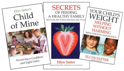 3 Book Package Deal! Secrets of Feeding a Healthy Family, Your Child's Weight and Ellyn Satter's Child of Mine