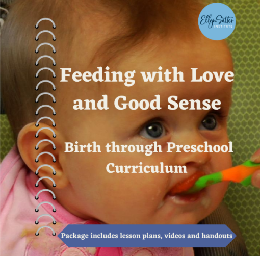 Ellyn Satter's Feeding with Love and Good Sense II: Birth through Preschool Curriculum