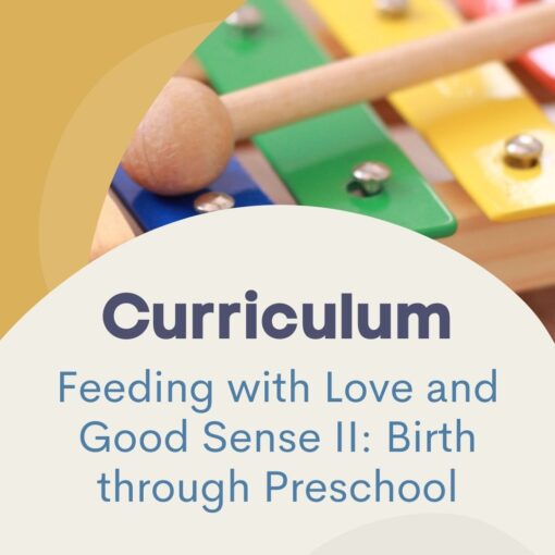 Feeding with Love and Good Sense II: Birth Through Preschool Curriculum